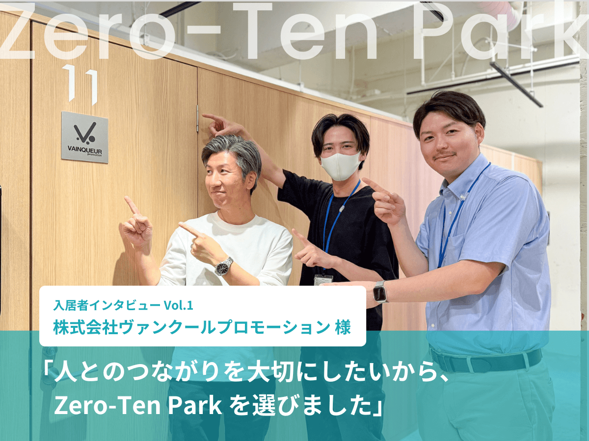 【入居者インタビュー vol.1】　「人との繋がりを大切にしたいから、Zero-Ten Parkを選びました」株式会社ヴァンクールプロモーション様